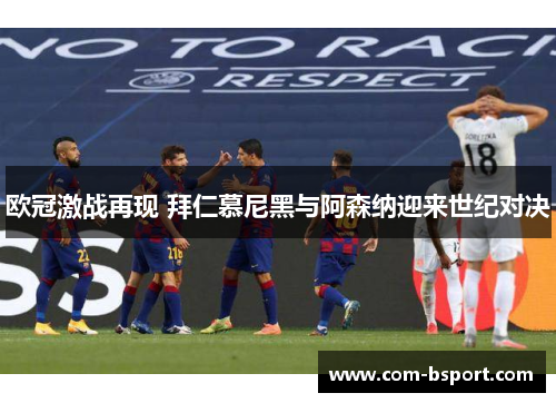 欧冠激战再现 拜仁慕尼黑与阿森纳迎来世纪对决