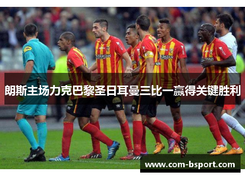 朗斯主场力克巴黎圣日耳曼三比一赢得关键胜利 朗斯主场力克巴黎圣日耳曼三比一赢得关键胜利